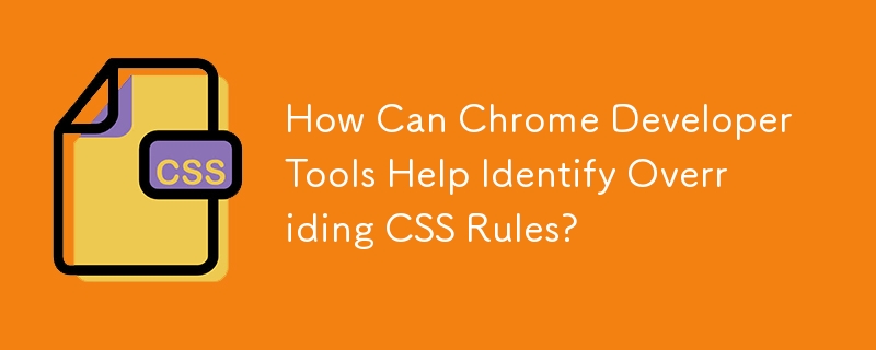 How Can Chrome Developer Tools Help Identify Overriding CSS Rules? 
