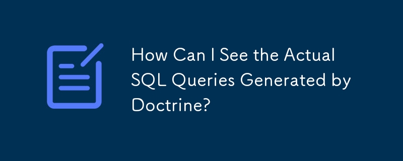 How Can I See the Actual SQL Queries Generated by Doctrine? 
