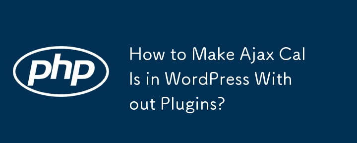 How to Make Ajax Calls in WordPress Without Plugins? 
