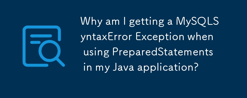 Why am I getting a MySQLSyntaxError Exception when using PreparedStatements in my Java application?