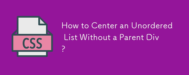 How to Center an Unordered List Without a Parent Div?