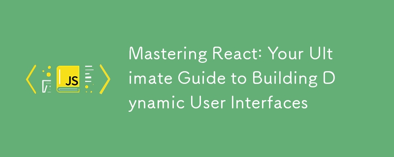 Mastering React: Your Ultimate Guide to Building Dynamic User Interfaces