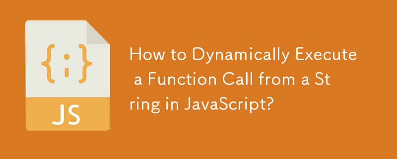 How to Dynamically Execute a Function Call from a String in JavaScript? 
