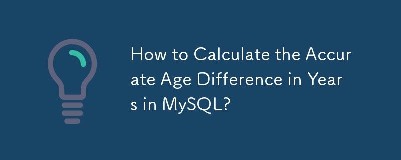 How to Calculate the Accurate Age Difference in Years in MySQL? 
