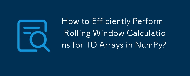 How to Efficiently Perform Rolling Window Calculations for 1D Arrays in NumPy?