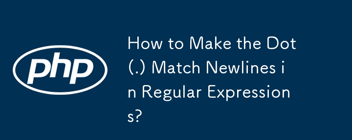 How to Make the Dot (.) Match Newlines in Regular Expressions? 

