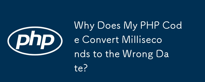 Why Does My PHP Code Convert Milliseconds to the Wrong Date? 
