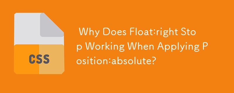 Why Does Float:right Stop Working When Applying Position:absolute?