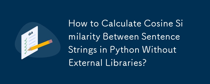 How to Calculate Cosine Similarity Between Sentence Strings in Python Without External Libraries? 
