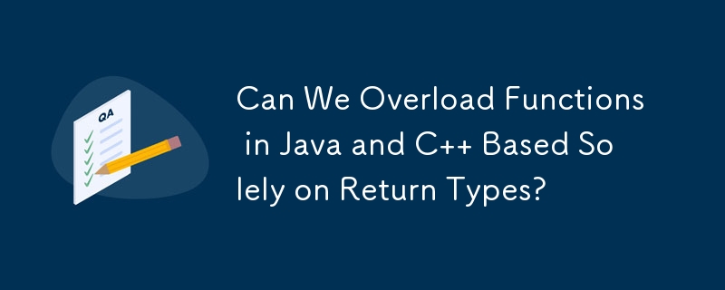 Can We Overload Functions in Java and C   Based Solely on Return Types? 
