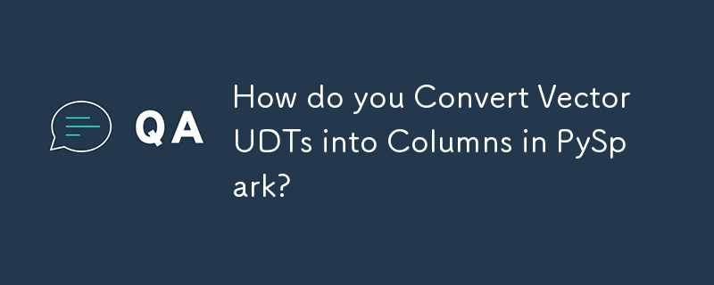 How do you Convert VectorUDTs into Columns in PySpark?