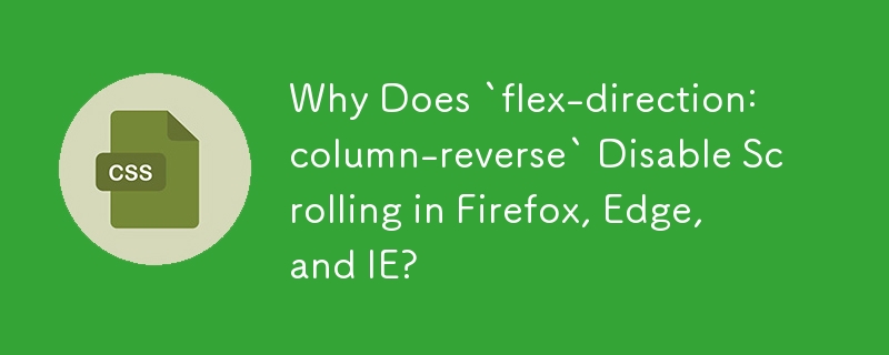 Why Does `flex-direction: column-reverse` Disable Scrolling in Firefox, Edge, and IE? 
