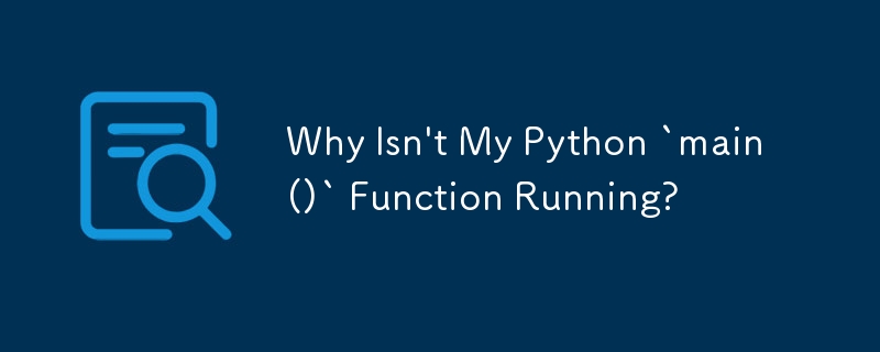 Why Isn't My Python `main()` Function Running? 

