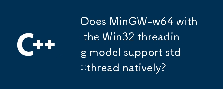 Does MinGW-w64 with the Win32 threading model support std::thread natively? 

