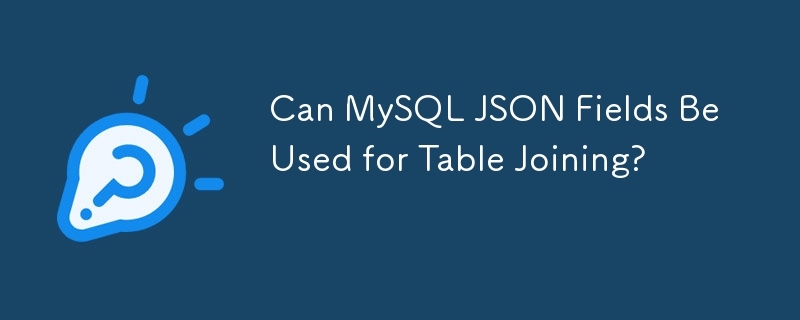  Can MySQL JSON Fields Be Used for Table Joining? 
