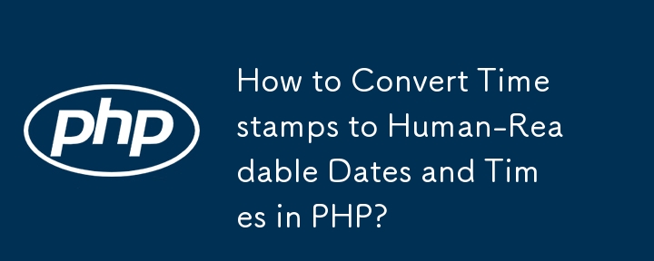 How to Convert Timestamps to Human-Readable Dates and Times in PHP? 
