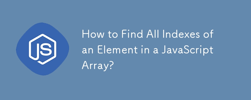 How to Find All Indexes of an Element in a JavaScript Array? 
