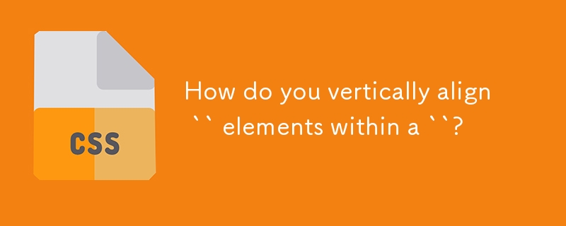 How do you vertically align `` elements within a ``?