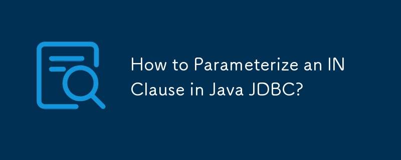 How to Parameterize an IN Clause in Java JDBC? 
