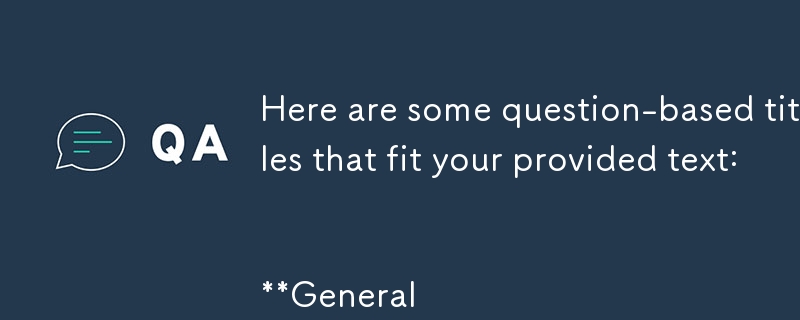 Here are some question-based titles that fit your provided text:

**General 