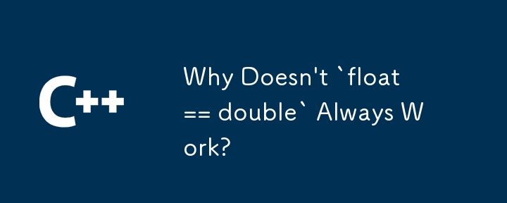 Why Doesn't `float == double` Always Work?