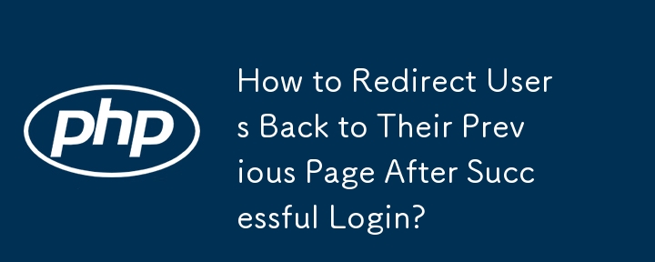 How to Redirect Users Back to Their Previous Page After Successful Login? 
