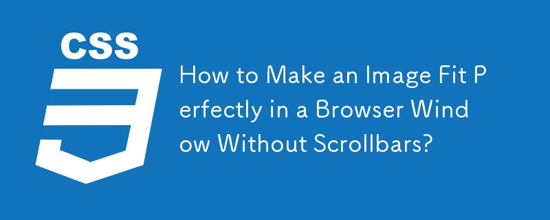 How to Make an Image Fit Perfectly in a Browser Window Without Scrollbars? 
