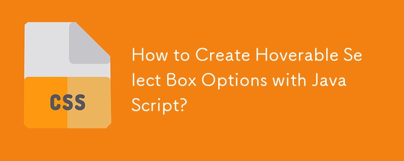 How to Create Hoverable Select Box Options with JavaScript? 
