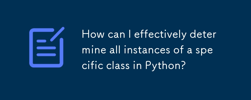 How can I effectively determine all instances of a specific class in Python? 
