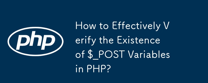 How to Effectively Verify the Existence of $_POST Variables in PHP? 
