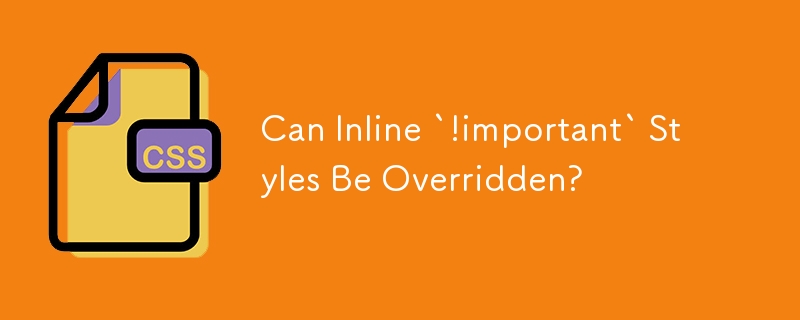 Can Inline `!important` Styles Be Overridden? 
