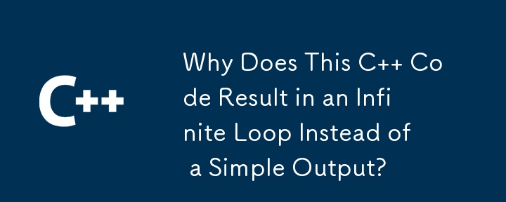 Why Does This C   Code Result in an Infinite Loop Instead of a Simple Output? 
