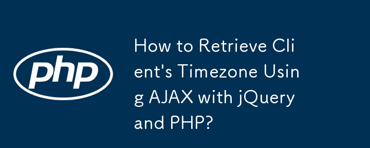 How to Retrieve Client's Timezone Using AJAX with jQuery and PHP? 
