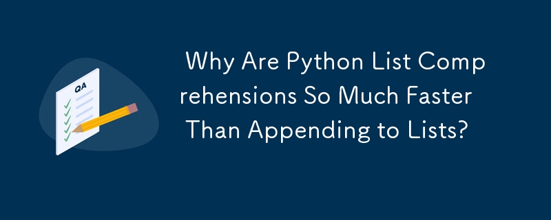 Why Are Python List Comprehensions So Much Faster Than Appending to Lists?