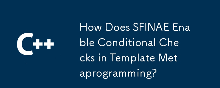 How Does SFINAE Enable Conditional Checks in Template Metaprogramming?