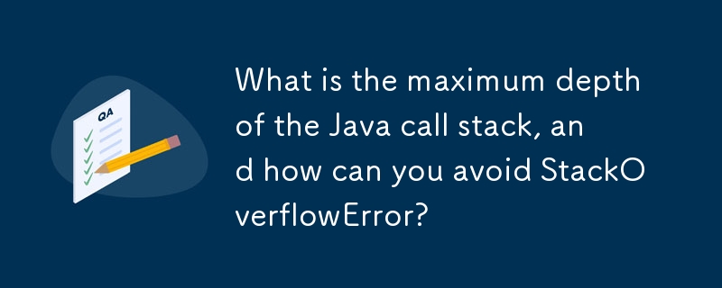 What is the maximum depth of the Java call stack, and how can you avoid ...