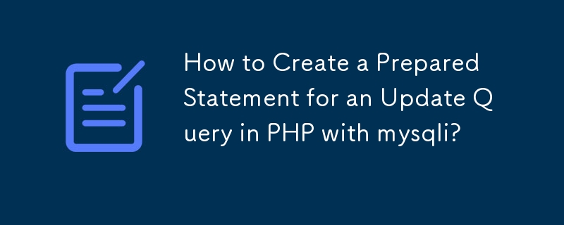 How to Create a Prepared Statement for an Update Query in PHP with mysqli?