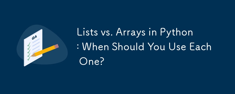 Lists vs. Arrays in Python: When Should You Use Each One? 
