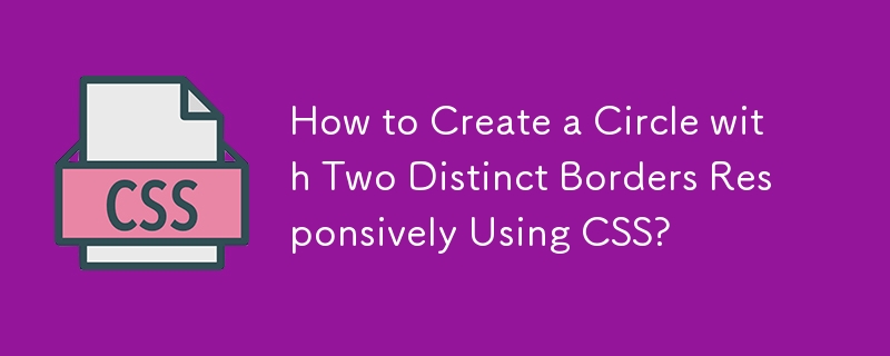 How to Create a Circle with Two Distinct Borders Responsively Using CSS ...