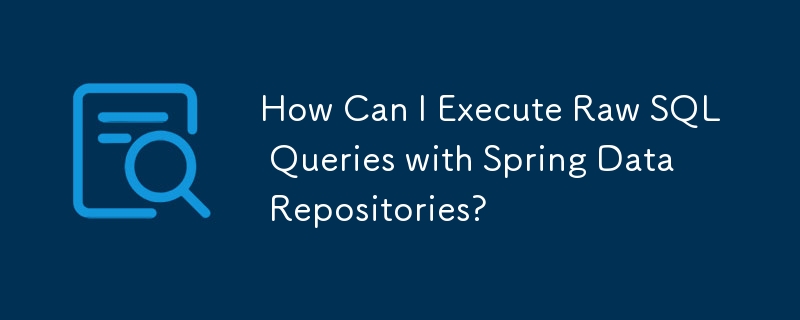 How Can I Execute Raw SQL Queries with Spring Data Repositories? 
