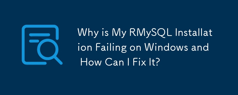Why is My RMySQL Installation Failing on Windows and How Can I Fix It? 
