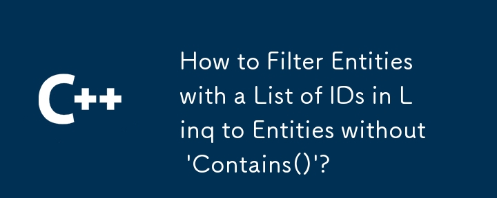 How to Filter Entities with a List of IDs in Linq to Entities without 'Contains()'? 
