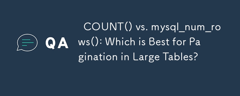 COUNT() vs. mysql_num_rows(): Which is Best for Pagination in Large Tables?