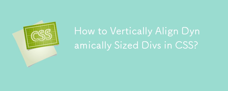 How to Vertically Align Dynamically Sized Divs in CSS?