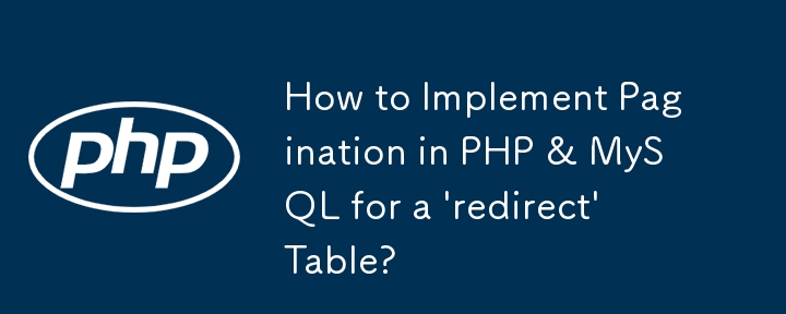 How to Implement Pagination in PHP & MySQL for a 'redirect' Table? 
