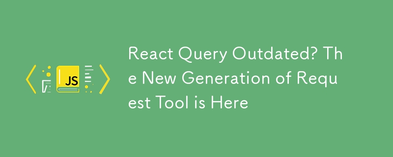 React Query Outdated? The New Generation of Request Tool is Here