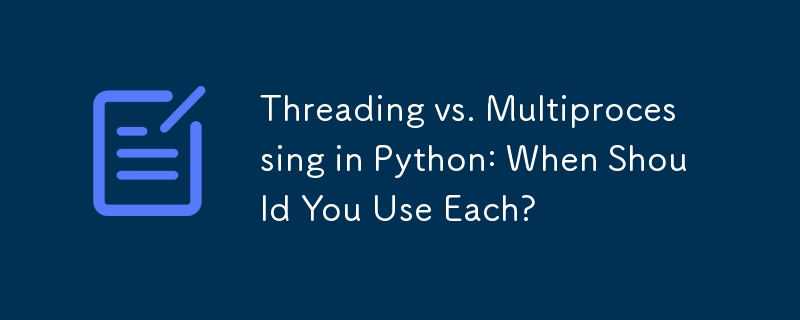 Threading vs. Multiprocessing in Python: When Should You Use Each?