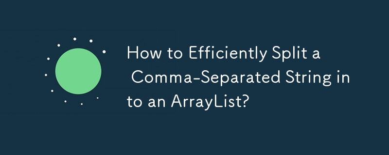 How to Efficiently Split a Comma-Separated String into an ArrayList? 
