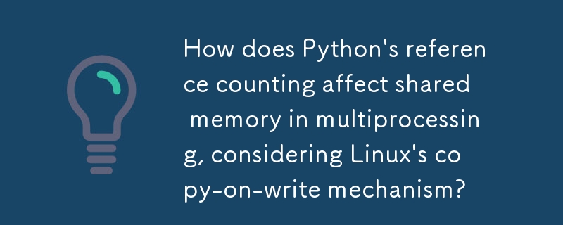 How does Python's reference counting affect shared memory in multiprocessing, considering Linux's copy-on-write mechanism? 
