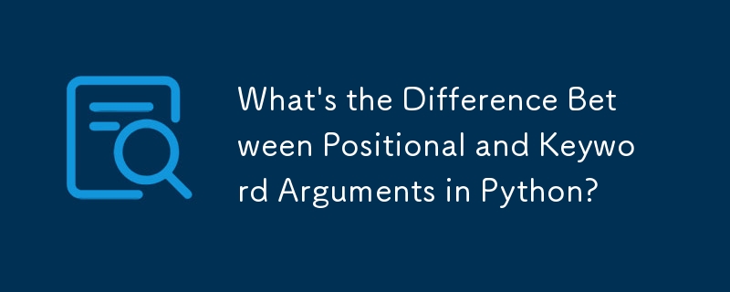 What's the Difference Between Positional and Keyword Arguments in Python? 
